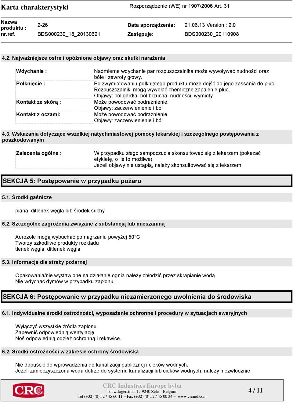 Objawy: ból gardła, ból brzucha, nudności, wymioty Może powodować podrażnienie. Objawy: zaczerwienienie i ból Może powodować podrażnienie. Objawy: zaczerwienienie i ból 4.3.