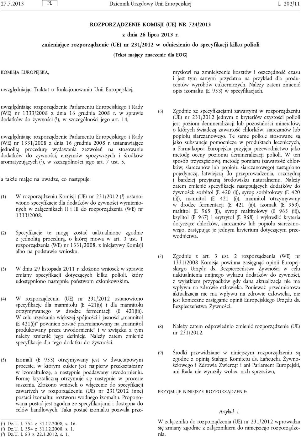 (5) Izomalt (E 953) otrzymywany jest w dwuetapowym procesie, w którym cukier jest najpierw przekształcany w izomaltulozę, a następnie poddawany uwodornieniu.