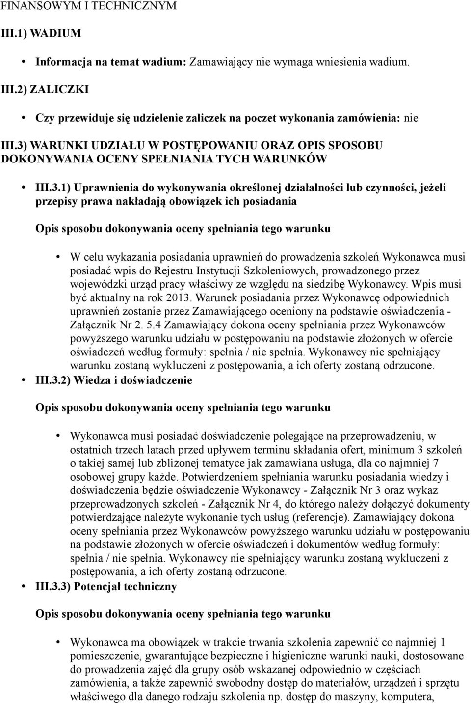 nakładają obowiązek ich posiadania W celu wykazania posiadania uprawnień do prowadzenia szkoleń Wykonawca musi posiadać wpis do Rejestru Instytucji Szkoleniowych, prowadzonego przez wojewódzki urząd