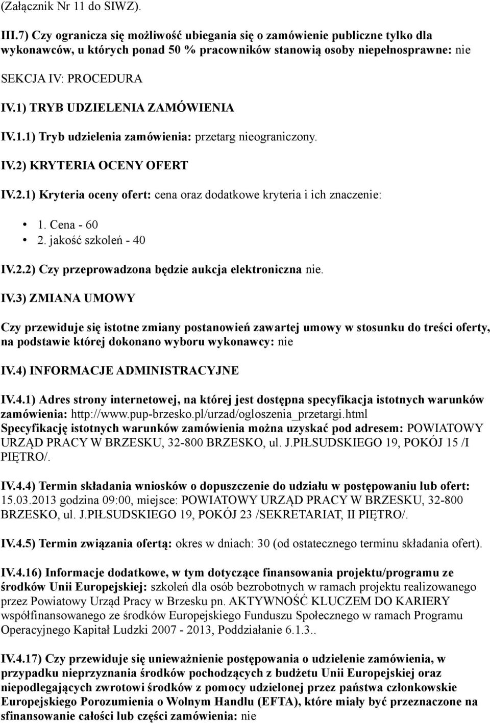 1) TRYB UDZIELENIA ZAMÓWIENIA IV.1.1) Tryb udzielenia zamówienia: przetarg nieograniczony. IV.2) KRYTERIA OCENY OFERT IV.2.1) Kryteria oceny ofert: cena oraz dodatkowe kryteria i ich znaczenie: 1.