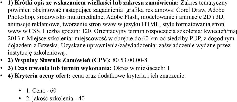 Orientacyjny termin rozpoczęcia szkolenia: kwiecień/maj 2013 r. Miejsce szkolenia: miejscowość w obrębie do 60 km od siedziby PUP, z dogodnym dojazdem z Brzeska.