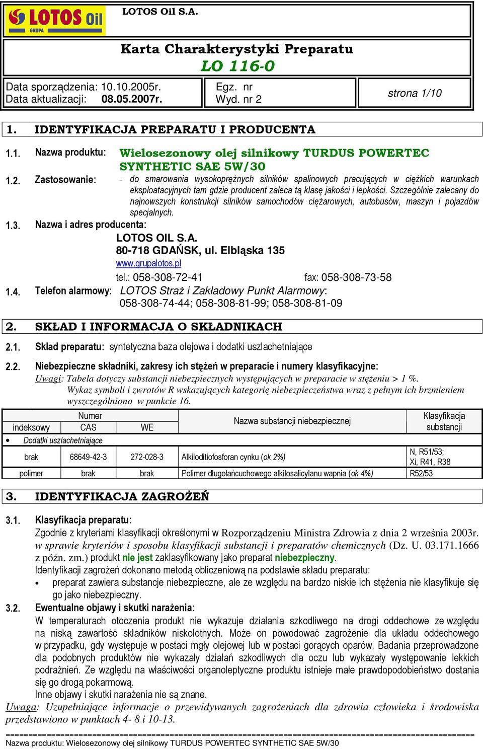 Szczególnie zalecany do najnowszych konstrukcji silników samochodów cięŝarowych, autobusów, maszyn i pojazdów specjalnych. 1.3. Nazwa i adres producenta: LOTOS OIL S.A. 80-718 GDAŃSK, ul.