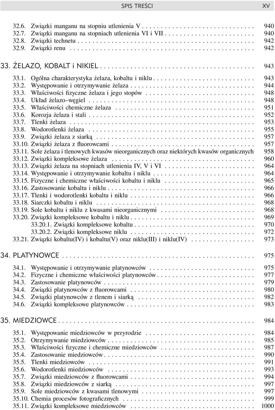 1. Ogólna charakterystyka żelaza, kobaltu i niklu........................... 943 33.2. Występowanie i otrzymywanie żelaza................................. 944 33.3. Właściwości fizyczne żelaza i jego stopów.