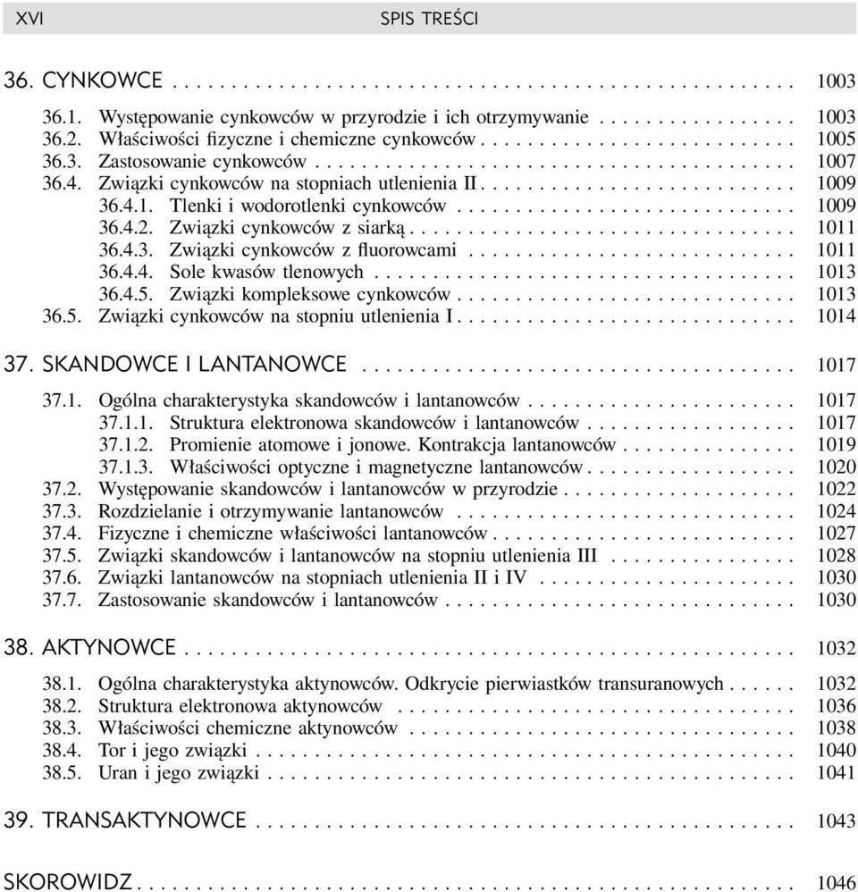 Związki cynkowców na stopniach utlenienia II........................... 1009 36.4.1. Tlenki i wodorotlenki cynkowców............................. 1009 36.4.2. Związki cynkowców z siarką................................. 1011 36.