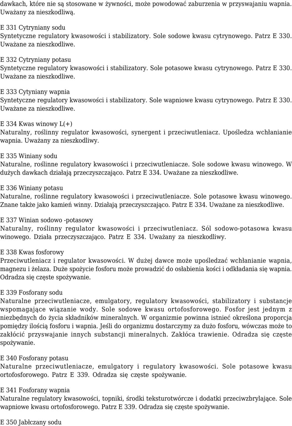 Sole wapniowe kwasu cytrynowego. Patrz E 330. Uważane za nieszkodliwe. E 334 Kwas winowy L(+) Naturalny, roślinny regulator kwasowości, synergent i przeciwutleniacz. Upośledza wchłanianie wapnia.