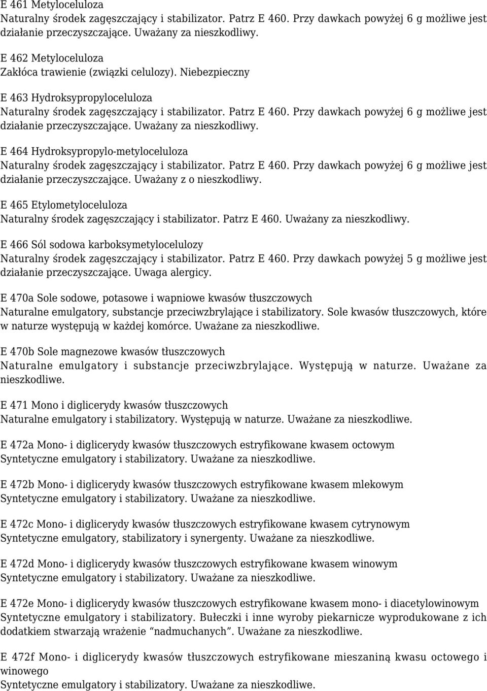 Przy dawkach powyżej 6 g możliwe jest działanie przeczyszczające. Uważany za nieszkodliwy. E 464 Hydroksypropylo-metyloceluloza Naturalny środek zagęszczający i stabilizator. Patrz E 460.