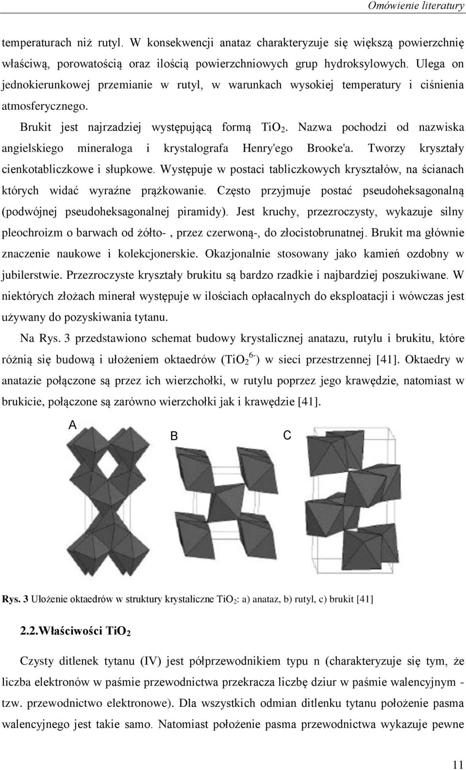 Nazwa pochodzi od nazwiska angielskiego mineraloga i krystalografa Henry'ego Brooke'a. Tworzy kryształy cienkotabliczkowe i słupkowe.