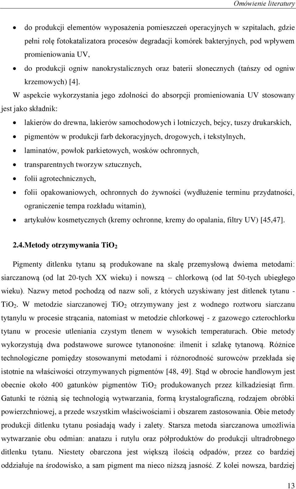 W aspekcie wykorzystania jego zdolności do absorpcji promieniowania UV stosowany jest jako składnik: lakierów do drewna, lakierów samochodowych i lotniczych, bejcy, tuszy drukarskich, pigmentów w