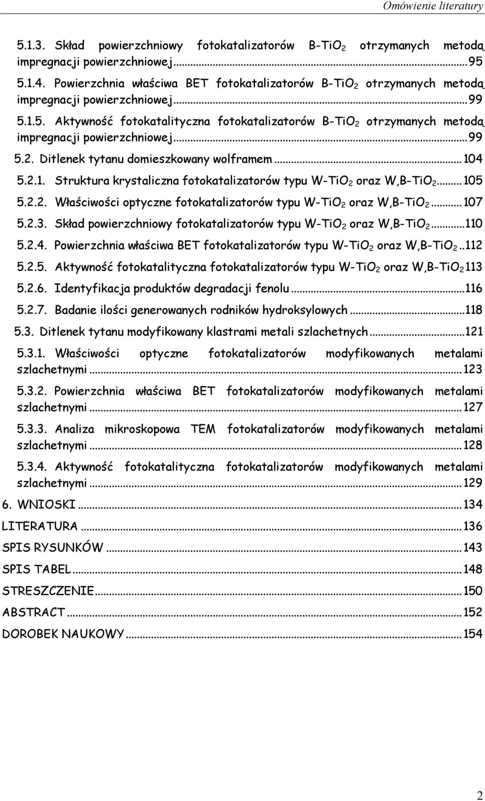 1.5. Aktywność fotokatalityczna fotokatalizatorów B-TiO 2 otrzymanych metodą impregnacji powierzchniowej... 99 5.2. Ditlenek tytanu domieszkowany wolframem... 104 5.2.1. Struktura krystaliczna fotokatalizatorów typu W-TiO 2 oraz W,B-TiO 2.