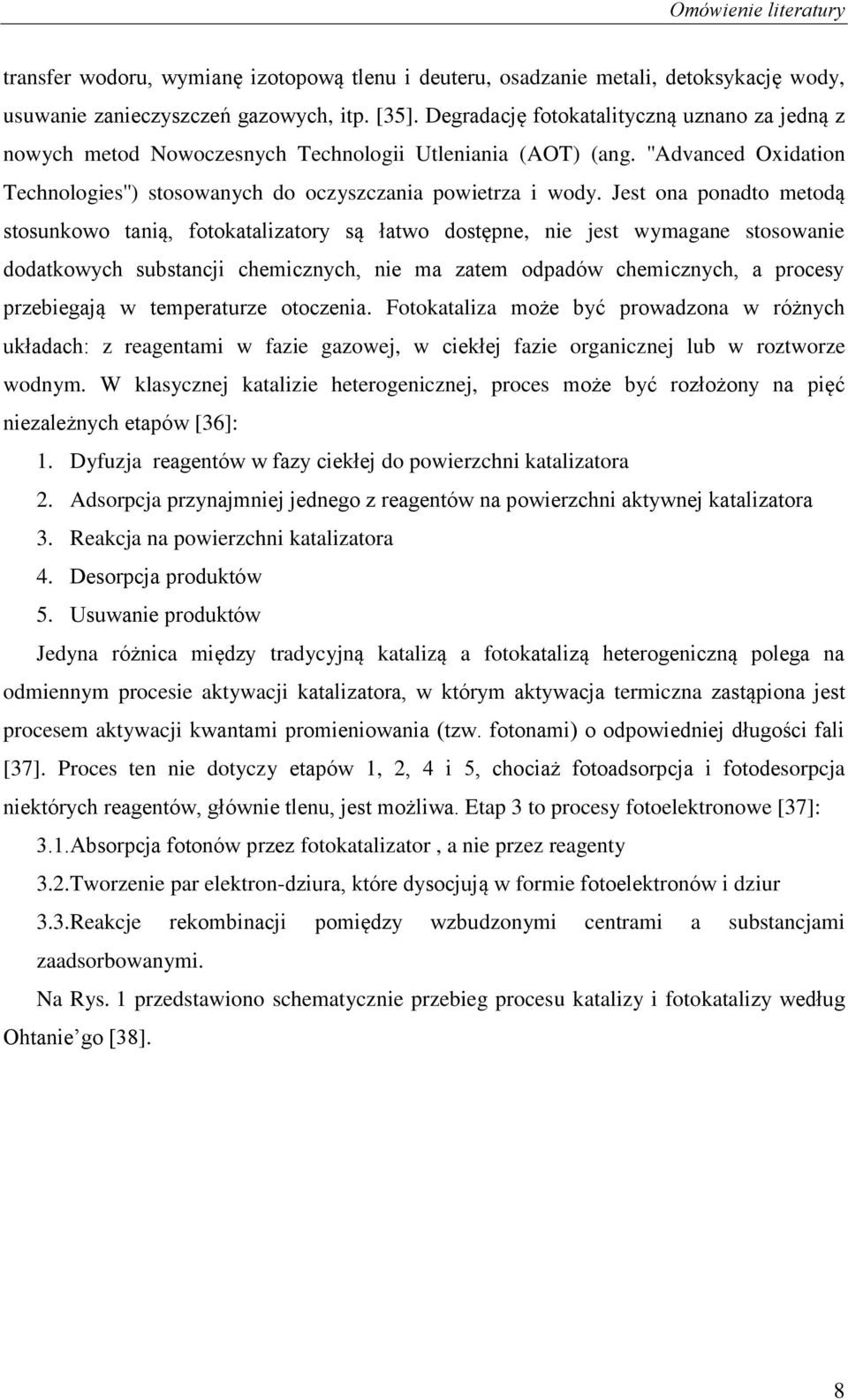 Jest ona ponadto metodą stosunkowo tanią, fotokatalizatory są łatwo dostępne, nie jest wymagane stosowanie dodatkowych substancji chemicznych, nie ma zatem odpadów chemicznych, a procesy przebiegają