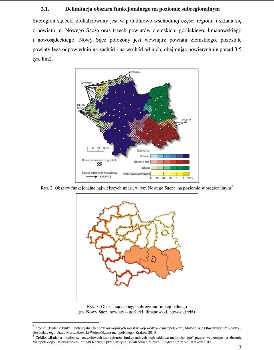 Nowy Sącz położony jest wewnątrz powiatu ziemskiego, pozostałe powiaty leżą odpowiednio na zachód i na wschód od nich, obejmując powierzchnię ponad 3,5 tys. km2. Rys. 2.