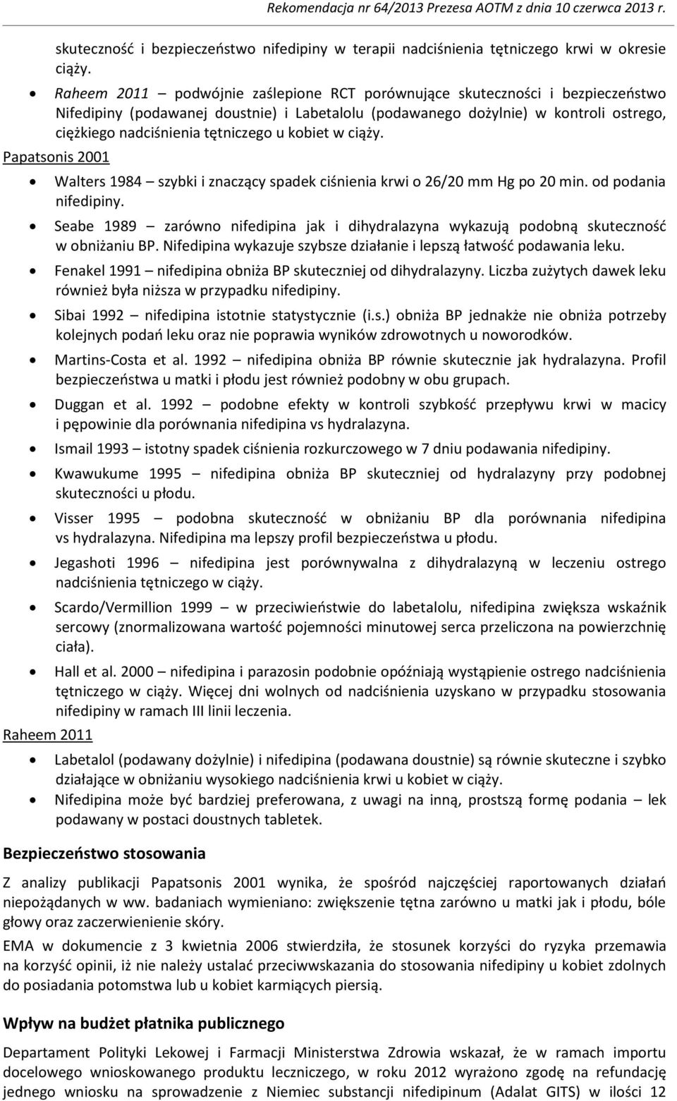 u kobiet w ciąży. Papatsonis 2001 Raheem 2011 Walters 1984 szybki i znaczący spadek ciśnienia krwi o 26/20 mm Hg po 20 min. od podania nifedipiny.