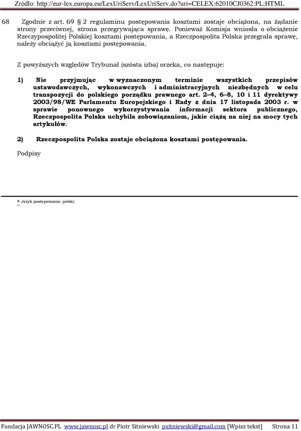 Z powyższych względów Trybunał (szósta izba) orzeka, co następuje: 1) Nie przyjmując w wyznaczonym terminie wszystkich przepisów ustawodawczych, wykonawczych i administracyjnych niezbędnych w celu