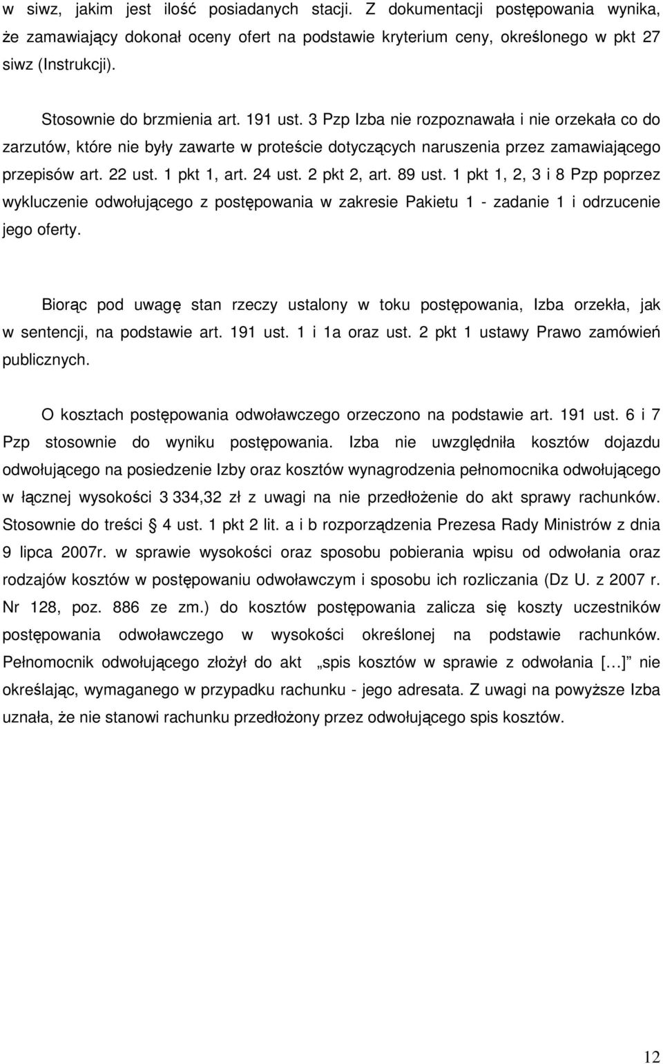 1 pkt 1, art. 24 ust. 2 pkt 2, art. 89 ust. 1 pkt 1, 2, 3 i 8 Pzp poprzez wykluczenie odwołującego z postępowania w zakresie Pakietu 1 - zadanie 1 i odrzucenie jego oferty.