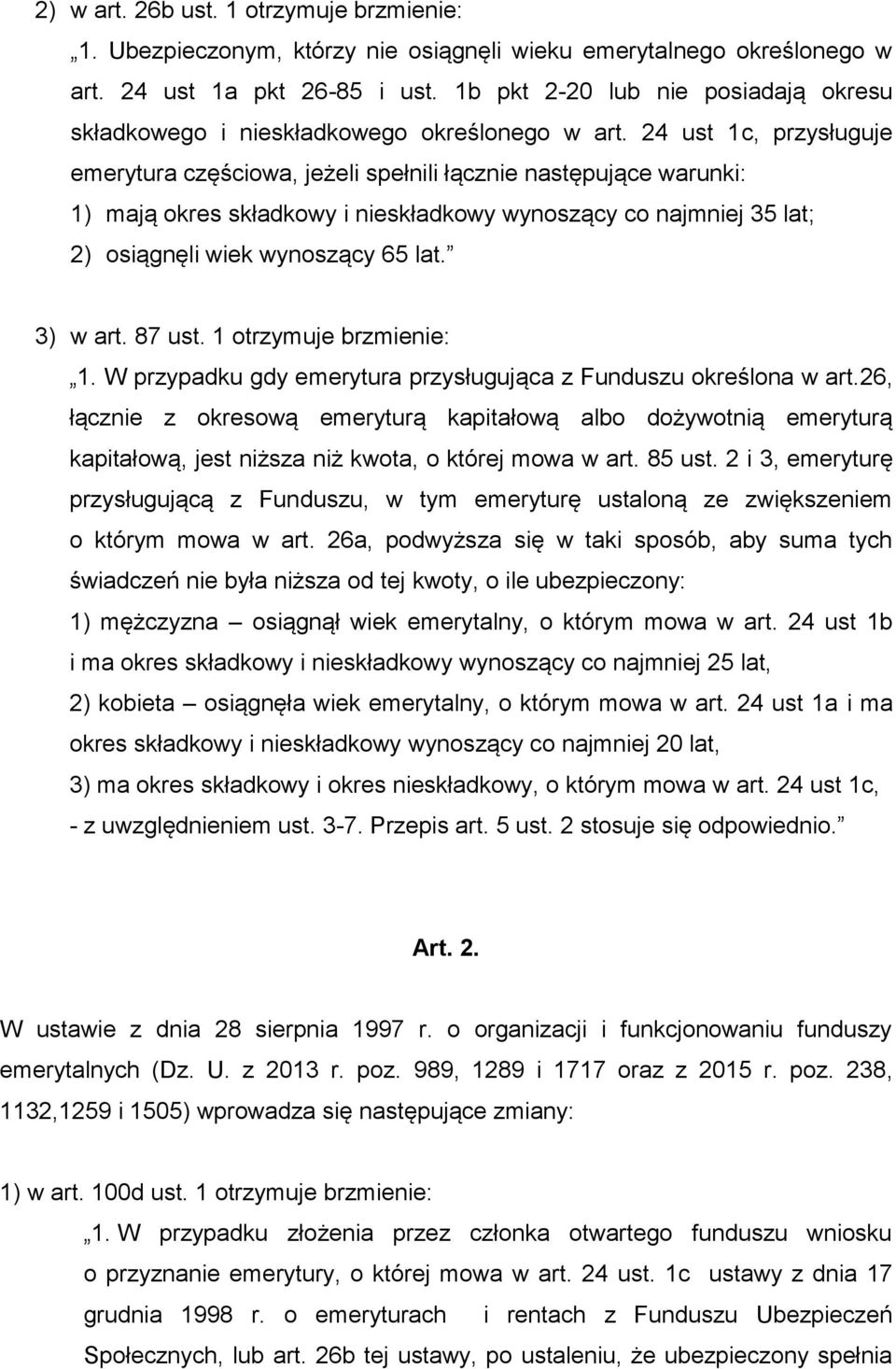 24 ust 1c, przysługuje emerytura częściowa, jeżeli spełnili łącznie następujące warunki: 1) mają okres składkowy i nieskładkowy wynoszący co najmniej 35 lat; 2) osiągnęli wiek wynoszący 65 lat.