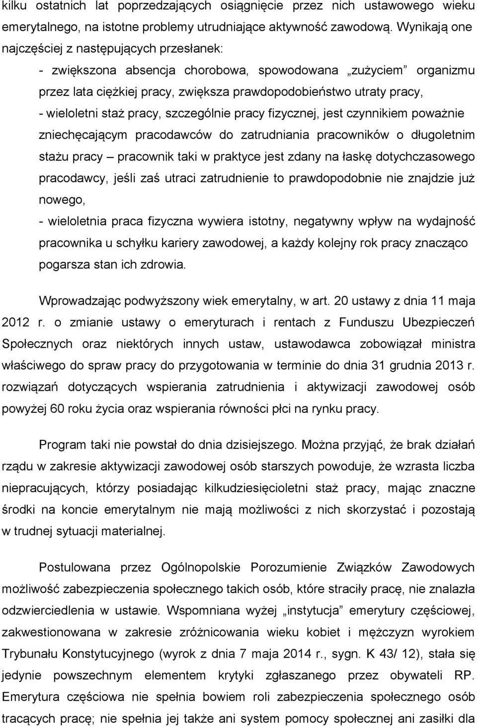 staż pracy, szczególnie pracy fizycznej, jest czynnikiem poważnie zniechęcającym pracodawców do zatrudniania pracowników o długoletnim stażu pracy pracownik taki w praktyce jest zdany na łaskę