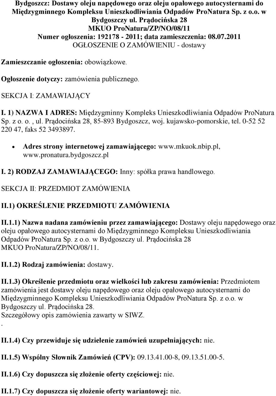 SEKCJA I: ZAMAWIAJĄCY I 1) NAZWA I ADRES: Międzygminny Kompleks Unieszkodliwiania Odpadów ProNatura Sp z o o, ul Prądocińska 28, 85-893 Bydgoszcz, woj kujawsko-pomorskie, tel 0-52 52 220 47, faks 52