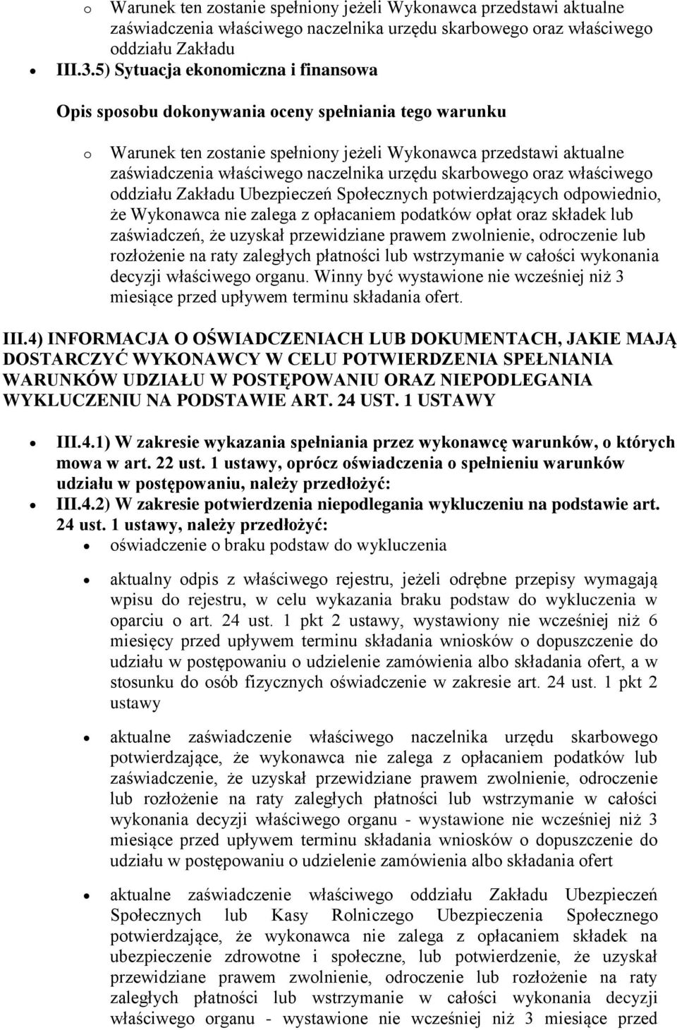 odpowiednio, że Wykonawca nie zalega z opłacaniem podatków opłat oraz składek lub zaświadczeń, że uzyskał przewidziane prawem zwolnienie, odroczenie lub rozłożenie na raty zaległych płatności lub