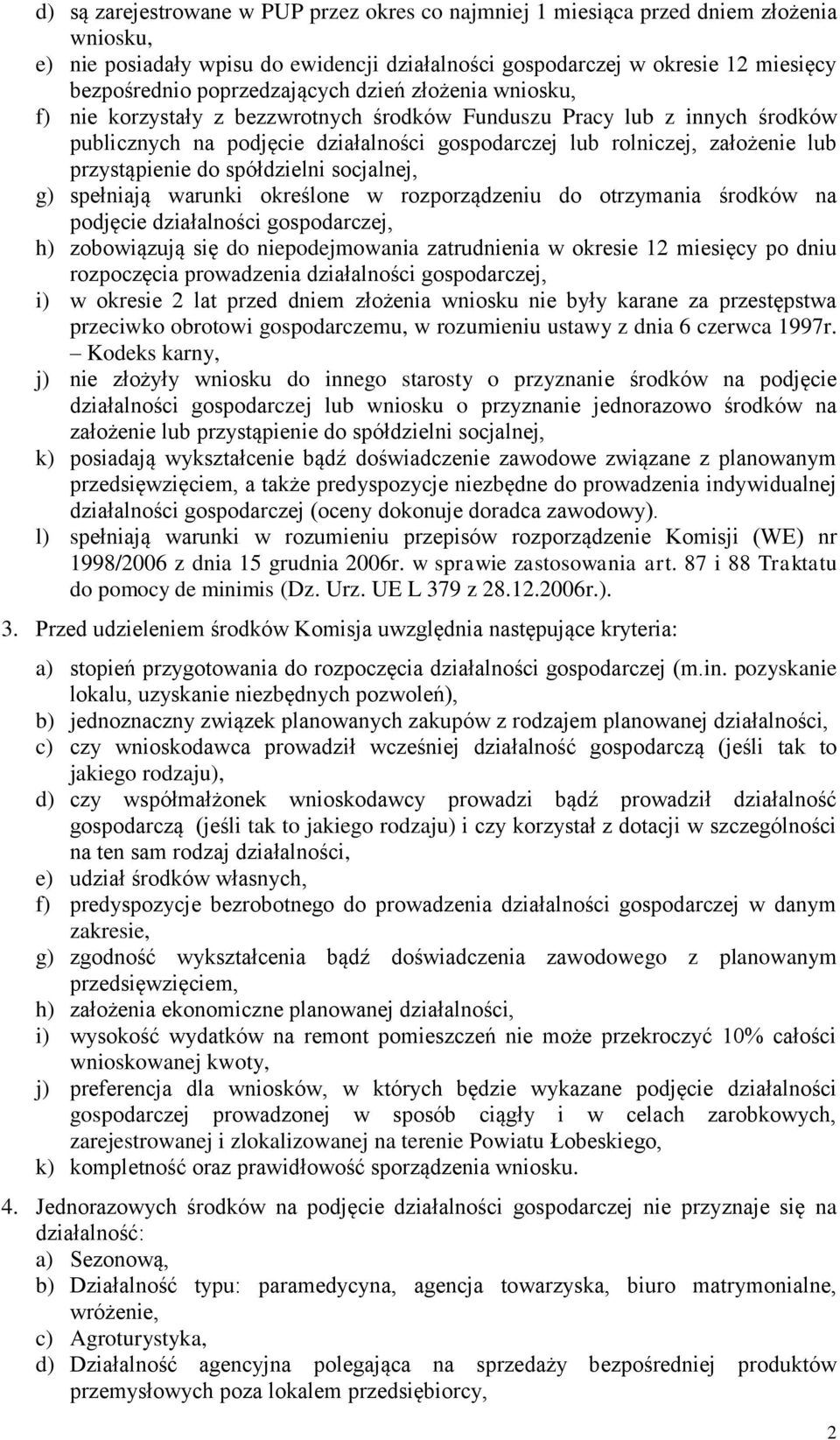 przystąpienie do spółdzielni socjalnej, g) spełniają warunki określone w rozporządzeniu do otrzymania środków na podjęcie działalności gospodarczej, h) zobowiązują się do niepodejmowania zatrudnienia