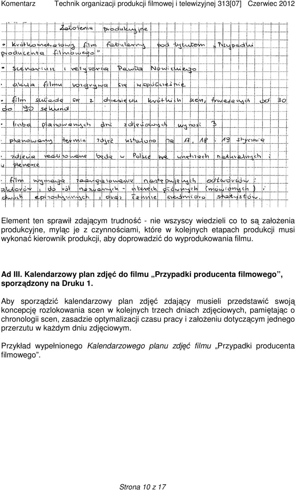 Aby sporządzić kalendarzowy plan zdjęć zdający musieli przedstawić swoją koncepcję rozlokowania scen w kolejnych trzech dniach zdjęciowych, pamiętając o chronologii scen,