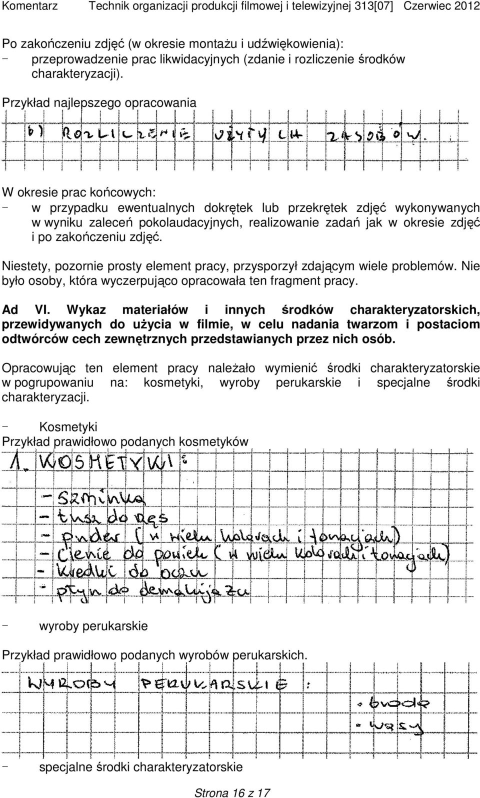 zdjęć i po zakończeniu zdjęć. Niestety, pozornie prosty element pracy, przysporzył zdającym wiele problemów. Nie było osoby, która wyczerpująco opracowała ten fragment pracy. Ad VI.