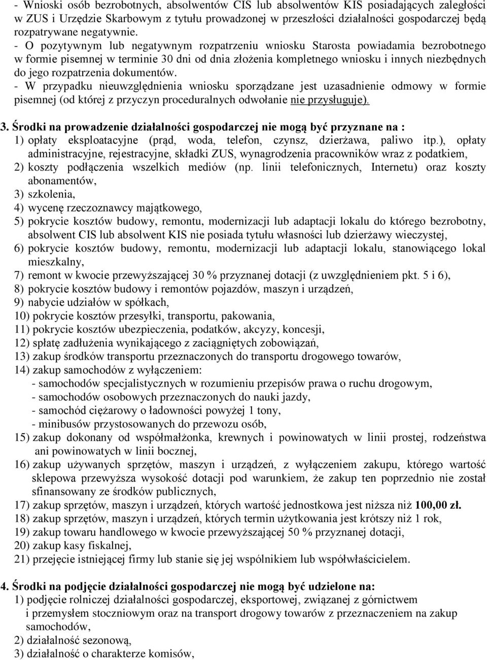 - O pozytywnym lub negatywnym rozpatrzeniu wniosku Starosta powiadamia bezrobotnego w formie pisemnej w terminie 30 dni od dnia złożenia kompletnego wniosku i innych niezbędnych do jego rozpatrzenia