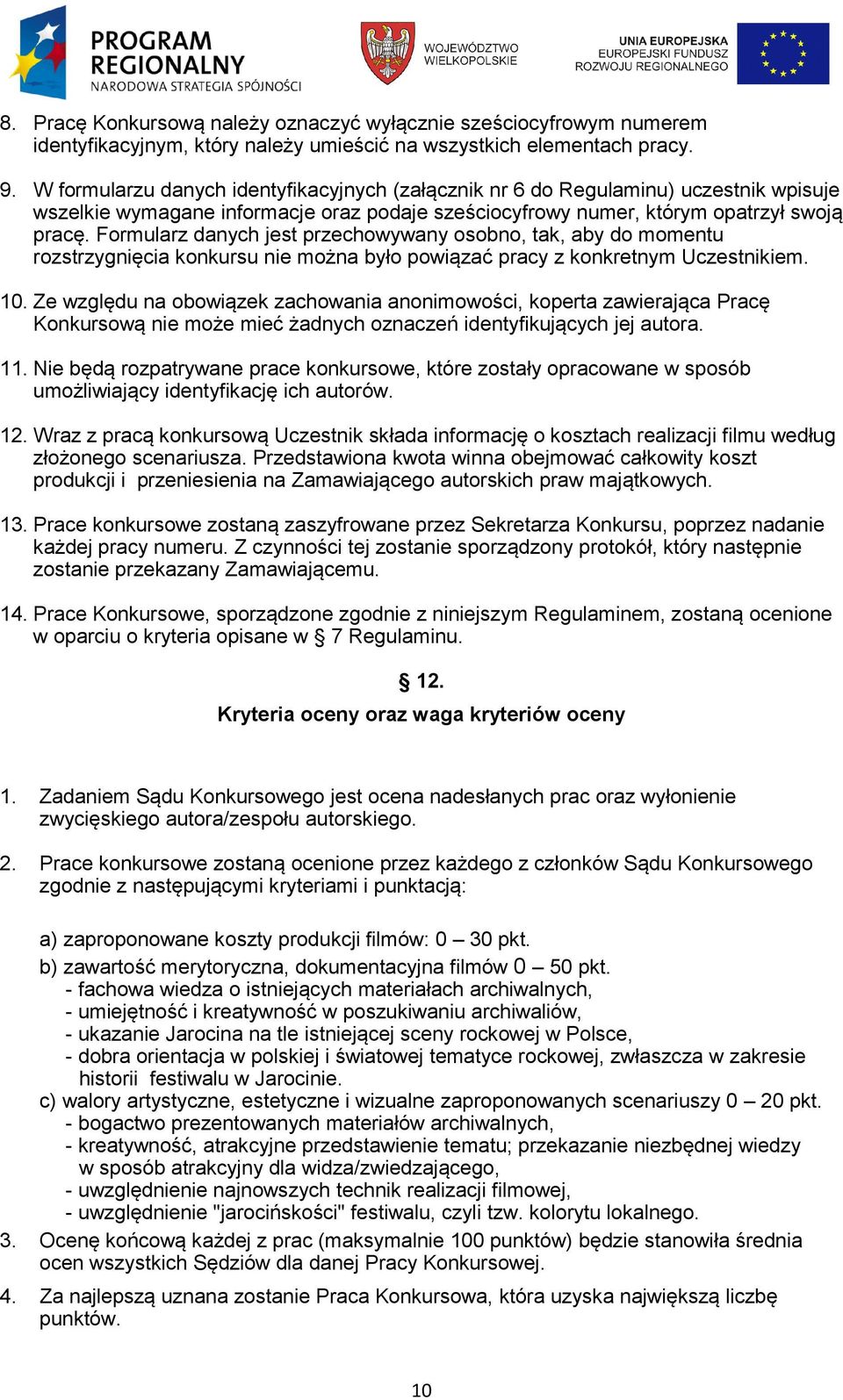 Formularz danych jest przechowywany osobno, tak, aby do momentu rozstrzygnięcia konkursu nie można było powiązać pracy z konkretnym Uczestnikiem. 10.