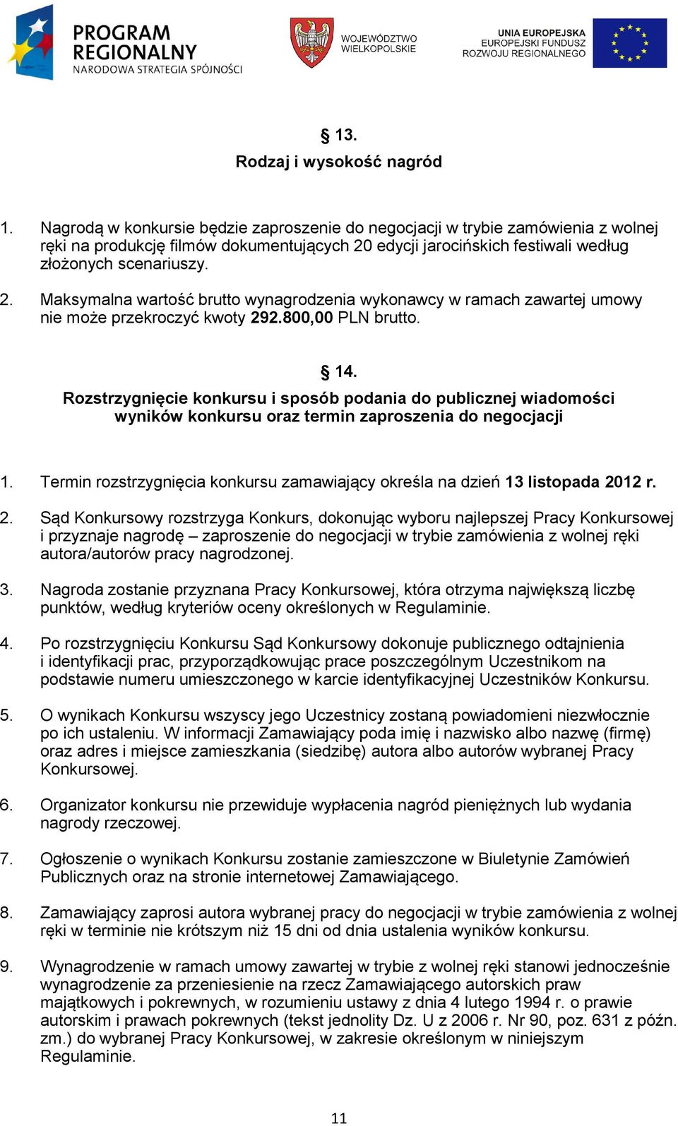 edycji jarocińskich festiwali według złożonych scenariuszy. 2. Maksymalna wartość brutto wynagrodzenia wykonawcy w ramach zawartej umowy nie może przekroczyć kwoty 292.800,00 PLN brutto. 14.