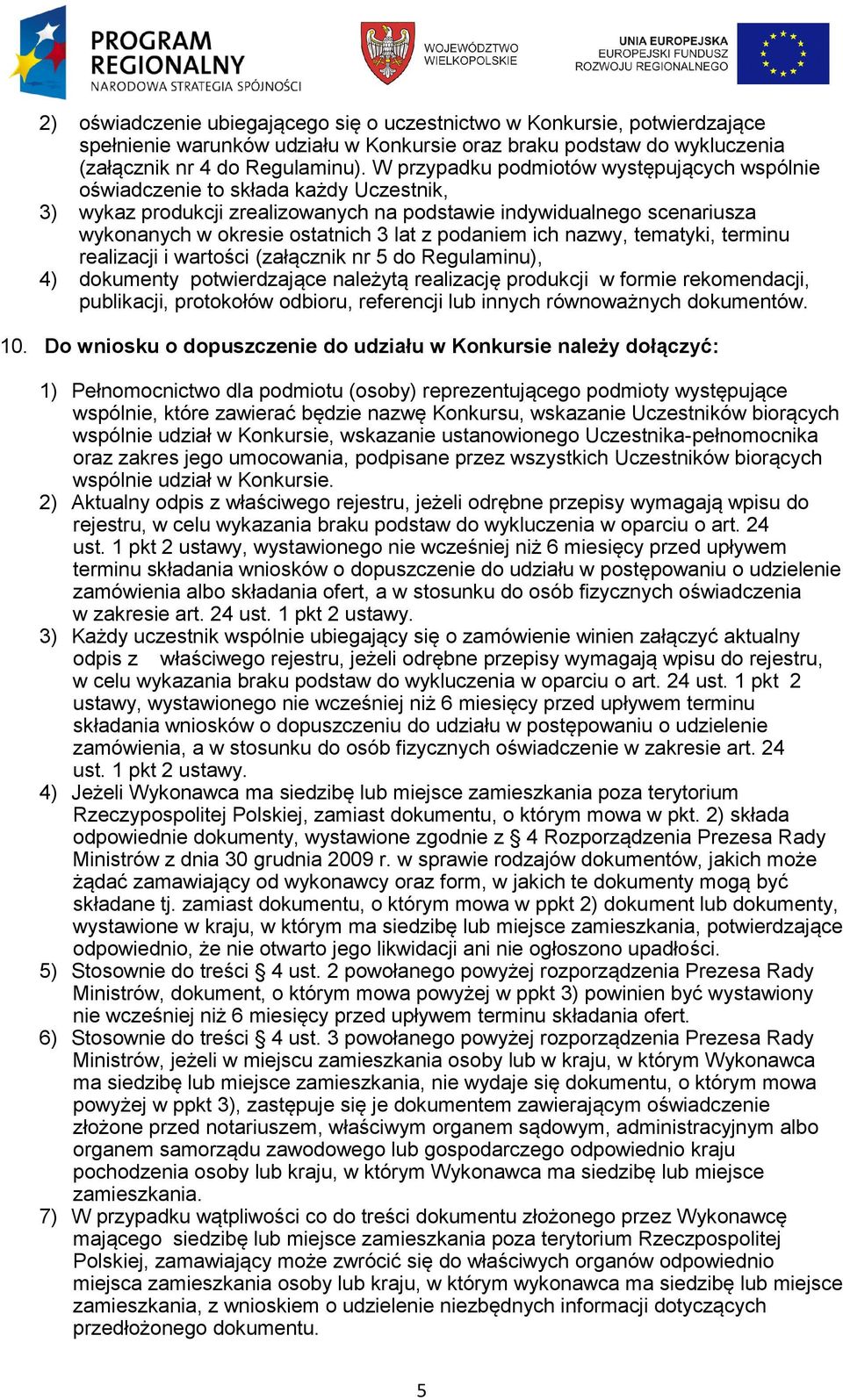 podaniem ich nazwy, tematyki, terminu realizacji i wartości (załącznik nr 5 do Regulaminu), 4) dokumenty potwierdzające należytą realizację produkcji w formie rekomendacji, publikacji, protokołów