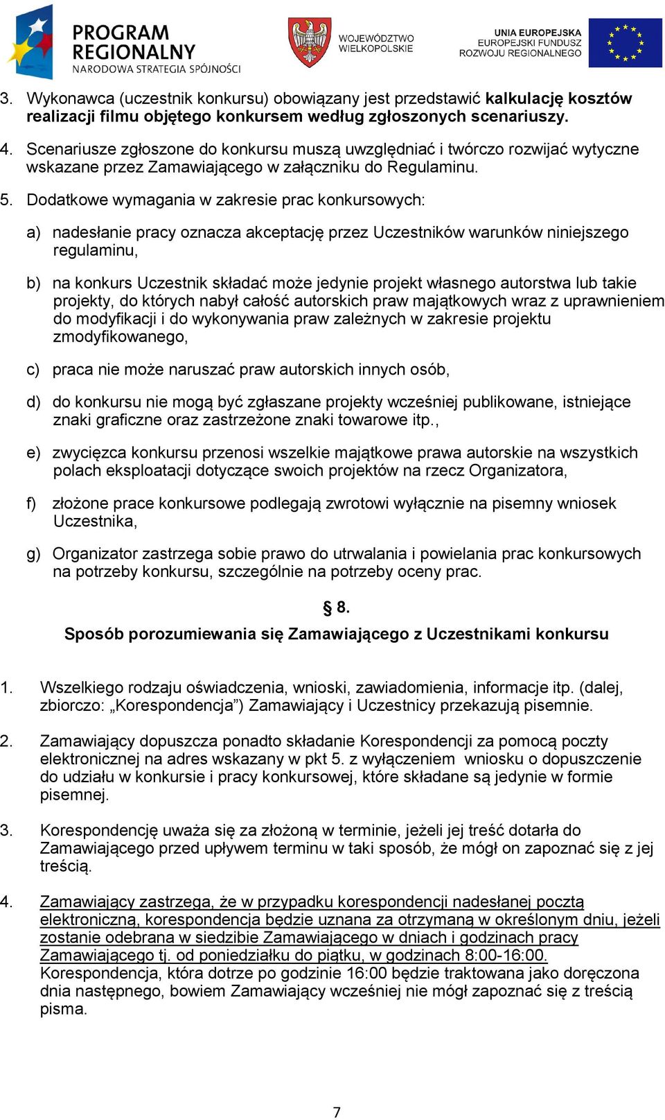 Dodatkowe wymagania w zakresie prac konkursowych: a) nadesłanie pracy oznacza akceptację przez Uczestników warunków niniejszego regulaminu, b) na konkurs Uczestnik składać może jedynie projekt