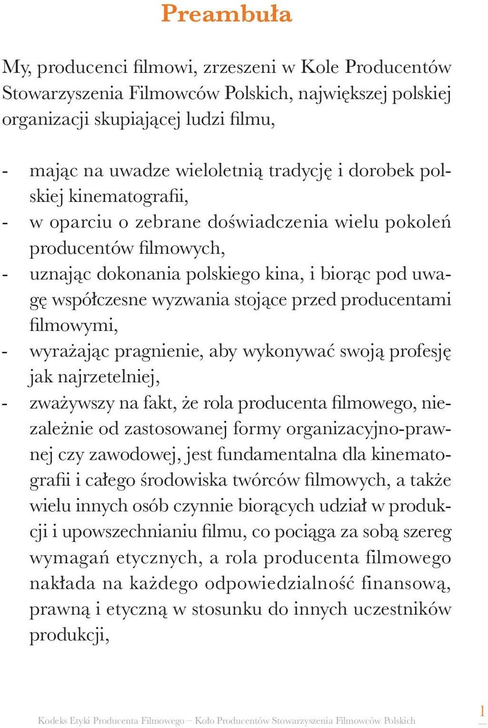 producentami filmowymi, - wyrażając pragnienie, aby wykonywać swoją profesję jak najrzetelniej, - zważywszy na fakt, że rola producenta filmowego, niezależnie od zastosowanej formy