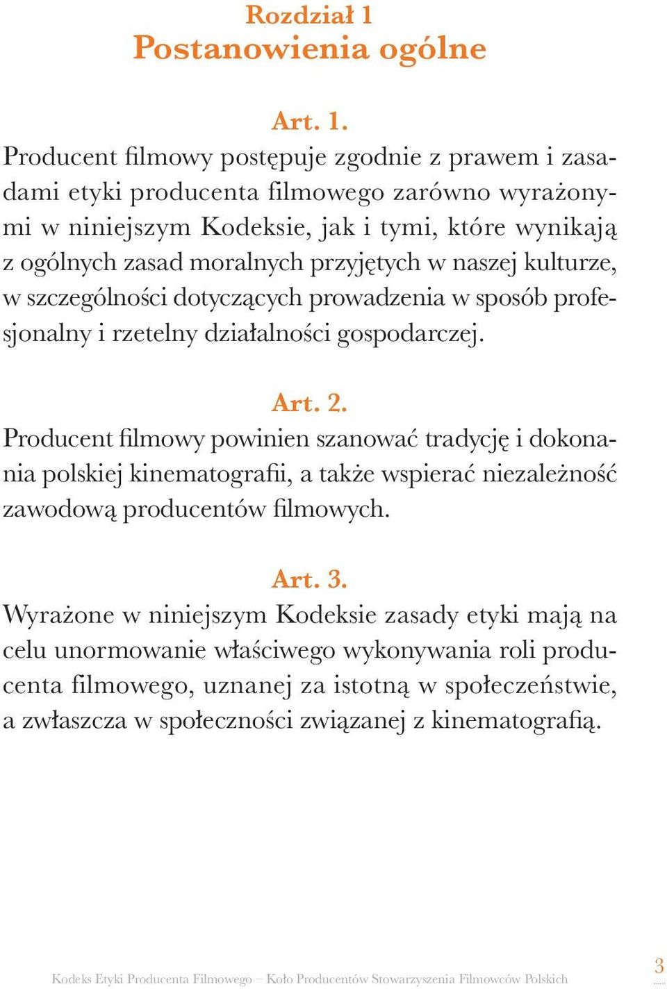 Producent filmowy postępuje zgodnie z prawem i zasadami etyki producenta filmowego zarówno wyrażonymi w niniejszym Kodeksie, jak i tymi, które wynikają z ogólnych zasad moralnych