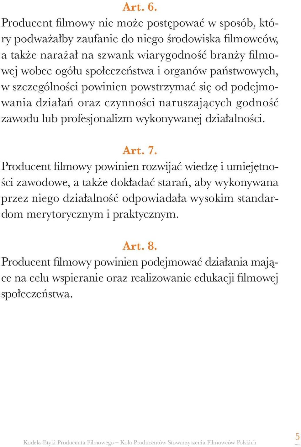 społeczeństwa i organów państwowych, w szczególności powinien powstrzymać się od podejmowania działań oraz czynności naruszających godność zawodu lub profesjonalizm wykonywanej