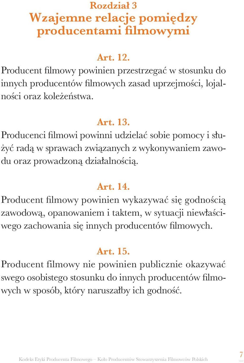Producenci filmowi powinni udzielać sobie pomocy i służyć radą w sprawach związanych z wykonywaniem zawodu oraz prowadzoną działalnością. Art. 14.