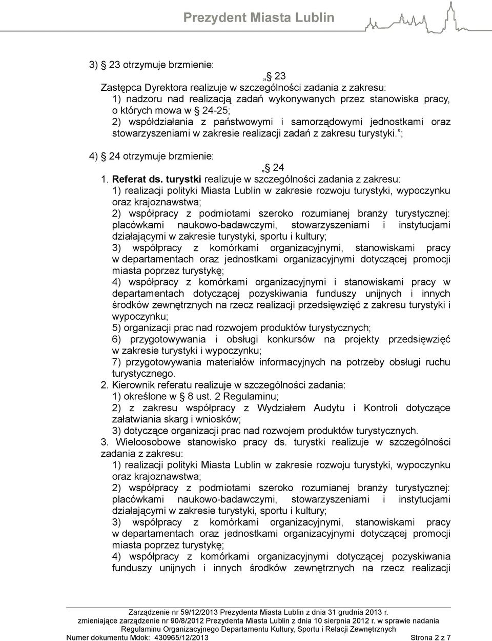 turystki realizuje 1) realizacji polityki Miasta Lublin w zakresie rozwoju turystyki, wypoczynku oraz krajoznawstwa; 2) współpracy z podmiotami szeroko rozumianej branży turystycznej: placówkami