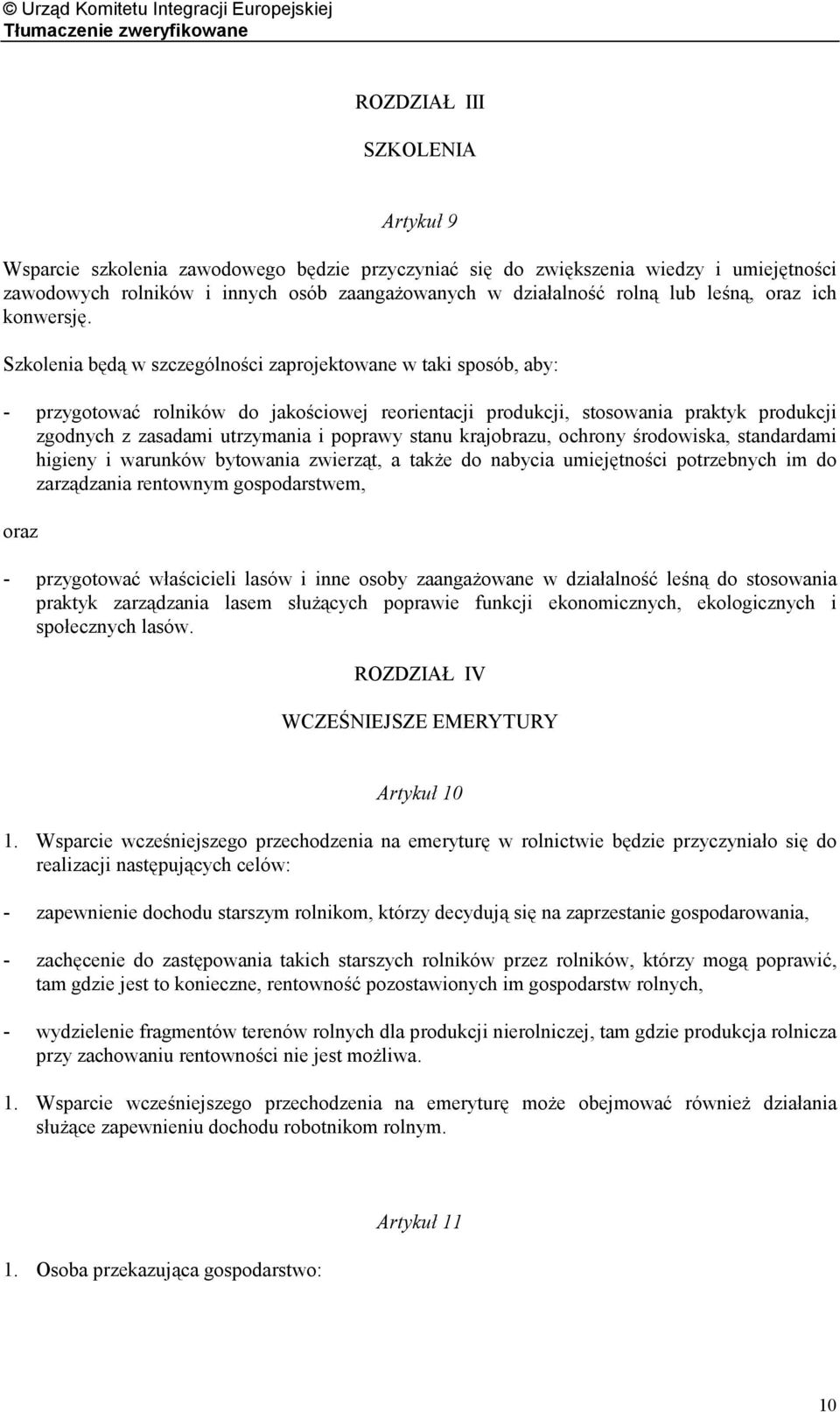 Szkolenia będą w szczególności zaprojektowane w taki sposób, aby: - przygotować rolników do jakościowej reorientacji produkcji, stosowania praktyk produkcji zgodnych z zasadami utrzymania i poprawy