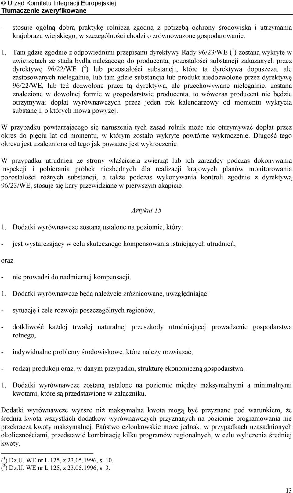 96/22/WE ( 2 ) lub pozostałości substancji, które ta dyrektywa dopuszcza, ale zastosowanych nielegalnie, lub tam gdzie substancja lub produkt niedozwolone przez dyrektywę 96/22/WE, lub też dozwolone