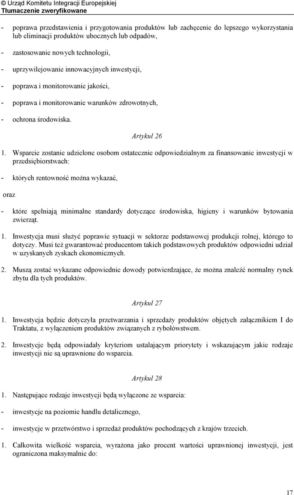 Wsparcie zostanie udzielone osobom ostatecznie odpowiedzialnym za finansowanie inwestycji w przedsiębiorstwach: - których rentowność można wykazać, oraz - które spełniają minimalne standardy