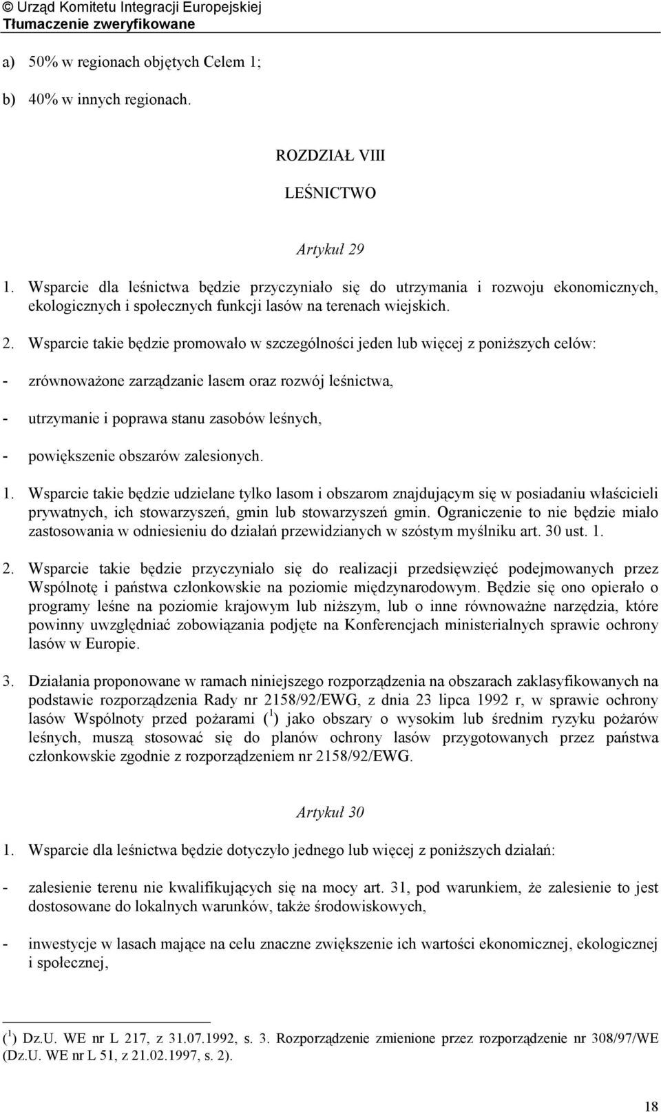 Wsparcie takie będzie promowało w szczególności jeden lub więcej z poniższych celów: - zrównoważone zarządzanie lasem oraz rozwój leśnictwa, - utrzymanie i poprawa stanu zasobów leśnych, -