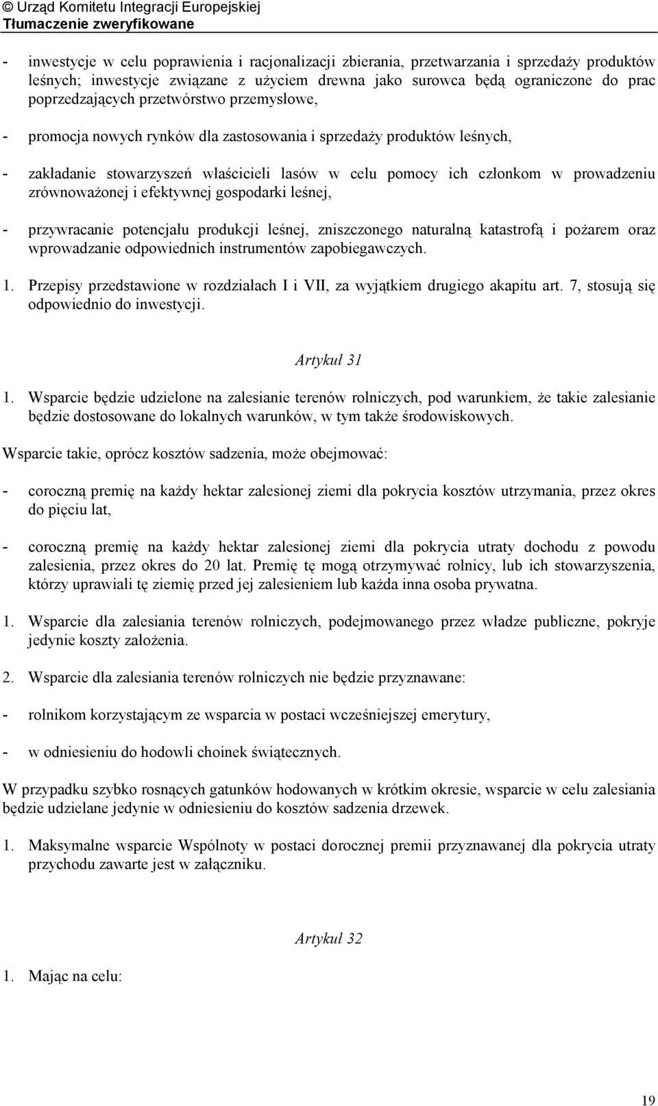 efektywnej gospodarki leśnej, - przywracanie potencjału produkcji leśnej, zniszczonego naturalną katastrofą i pożarem oraz wprowadzanie odpowiednich instrumentów zapobiegawczych. 1.