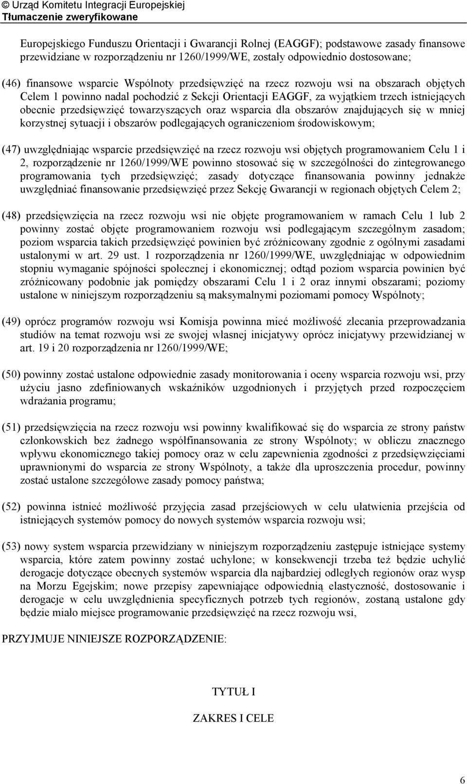 oraz wsparcia dla obszarów znajdujących się w mniej korzystnej sytuacji i obszarów podlegających ograniczeniom środowiskowym; (47) uwzględniając wsparcie przedsięwzięć na rzecz rozwoju wsi objętych