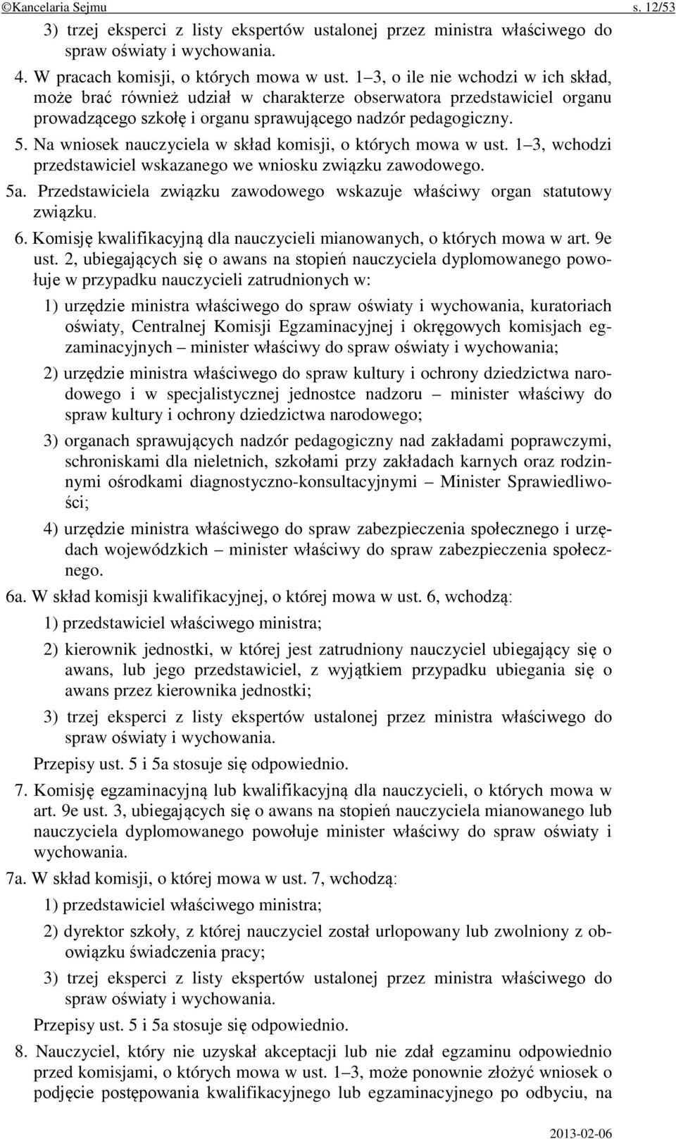 Na wniosek nauczyciela w skład komisji, o których mowa w ust. 1 3, wchodzi przedstawiciel wskazanego we wniosku związku zawodowego. 5a.