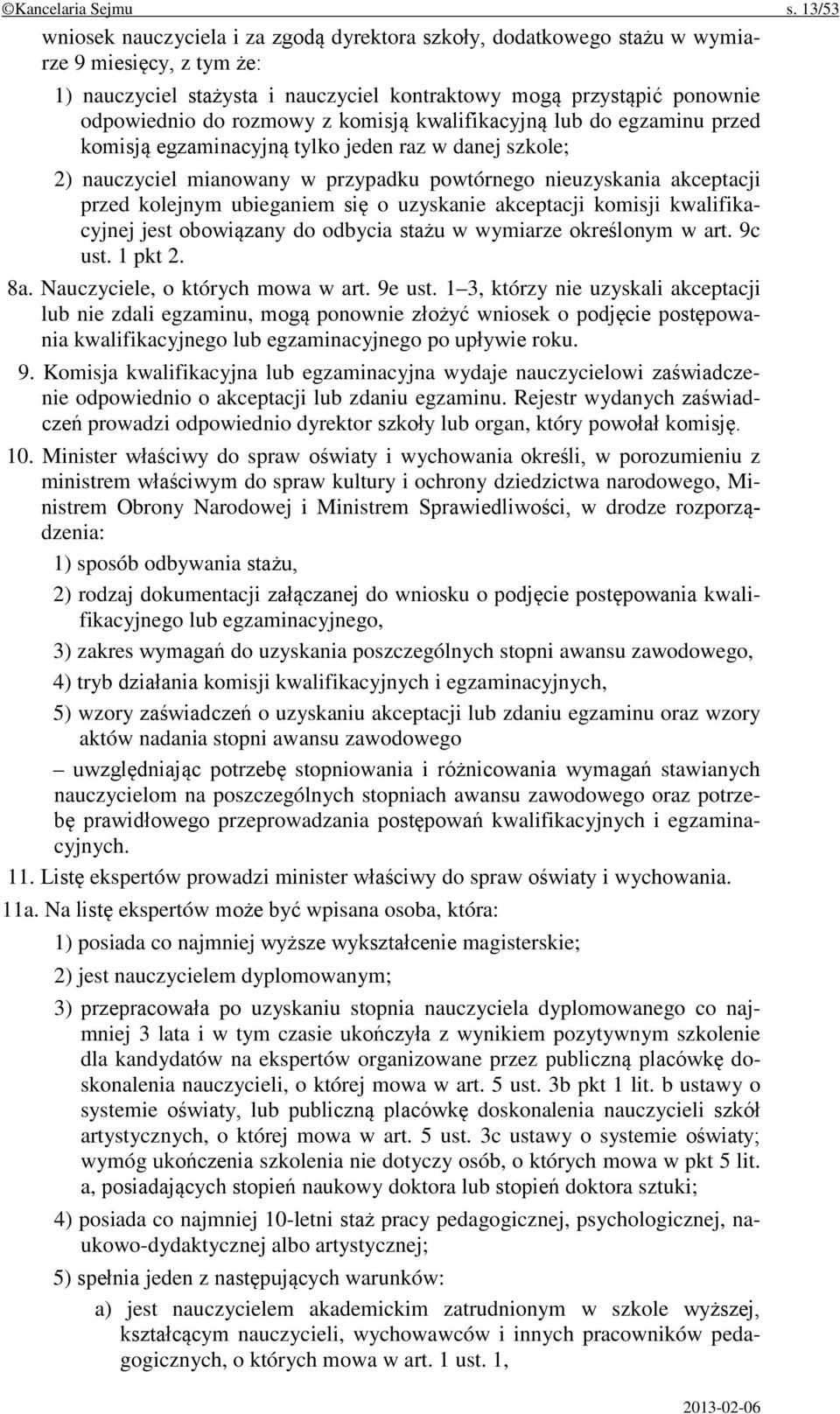 rozmowy z komisją kwalifikacyjną lub do egzaminu przed komisją egzaminacyjną tylko jeden raz w danej szkole; 2) nauczyciel mianowany w przypadku powtórnego nieuzyskania akceptacji przed kolejnym