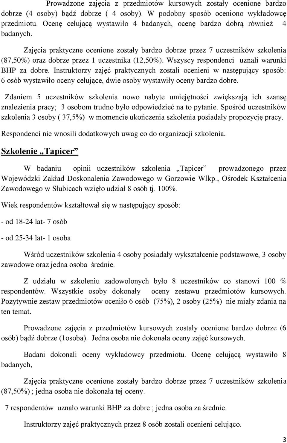 Zajęcia praktyczne ocenione zostały bardzo dobrze przez 7 uczestników szkolenia (87,50%) oraz dobrze przez 1 uczestnika (12,50%). Wszyscy respondenci uznali warunki BHP za dobre.