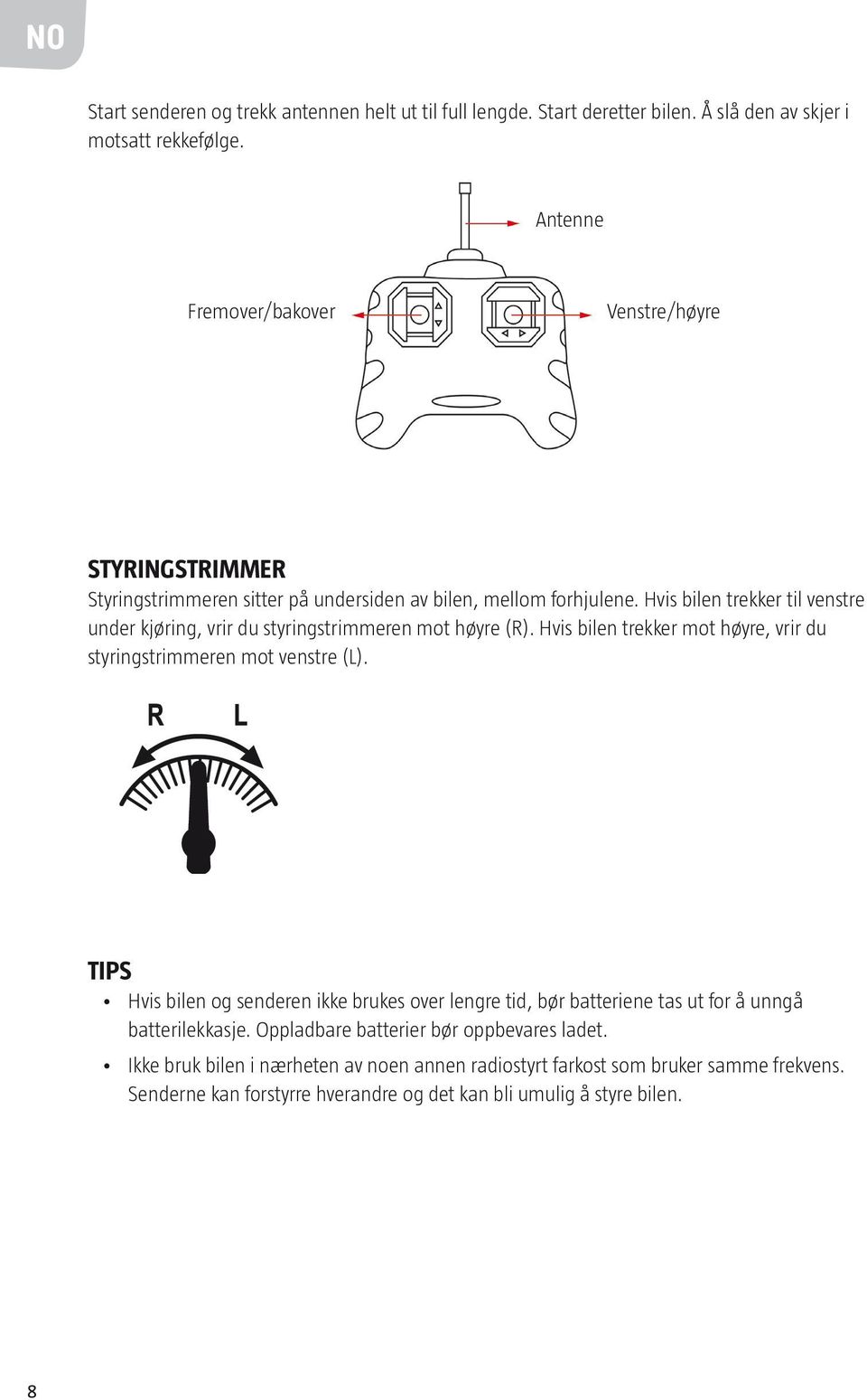 Hvis bilen trekker til venstre under kjøring, vrir du styringstrimmeren mot høyre (R). Hvis bilen trekker mot høyre, vrir du styringstrimmeren mot venstre (L).