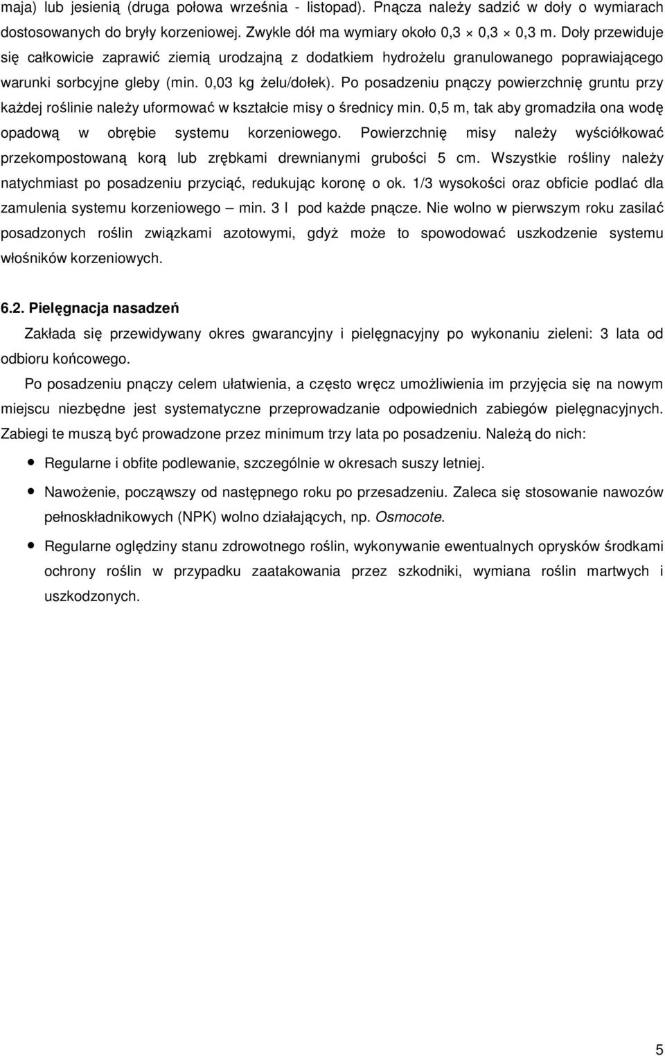 Po posadzeniu pnączy powierzchnię gruntu przy kaŝdej roślinie naleŝy uformować w kształcie misy o średnicy min. 0,5 m, tak aby gromadziła ona wodę opadową w obrębie systemu korzeniowego.