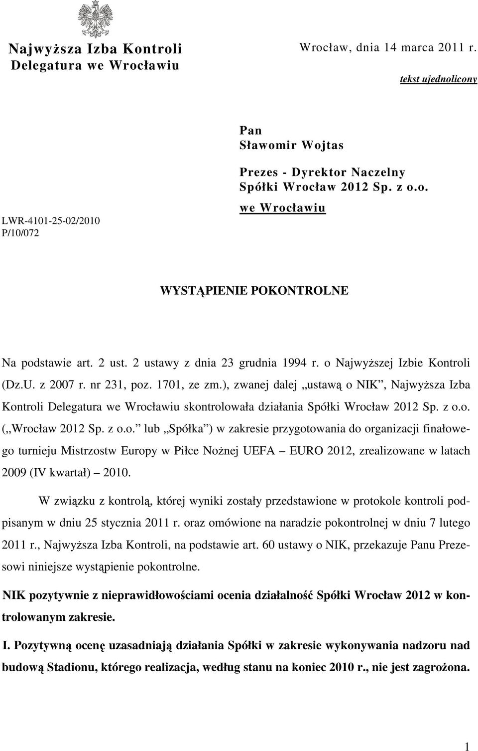 ), zwanej dalej ustawą o NIK, Najwyższa Izba Kontroli Delegatura we Wrocławiu skontrolowała działania Spółki Wrocław 2012 Sp. z o.o. ( Wrocław 2012 Sp. z o.o. lub Spółka ) w zakresie przygotowania do organizacji finałowego turnieju Mistrzostw Europy w Piłce Nożnej UEFA EURO 2012, zrealizowane w latach 2009 (IV kwartał) 2010.