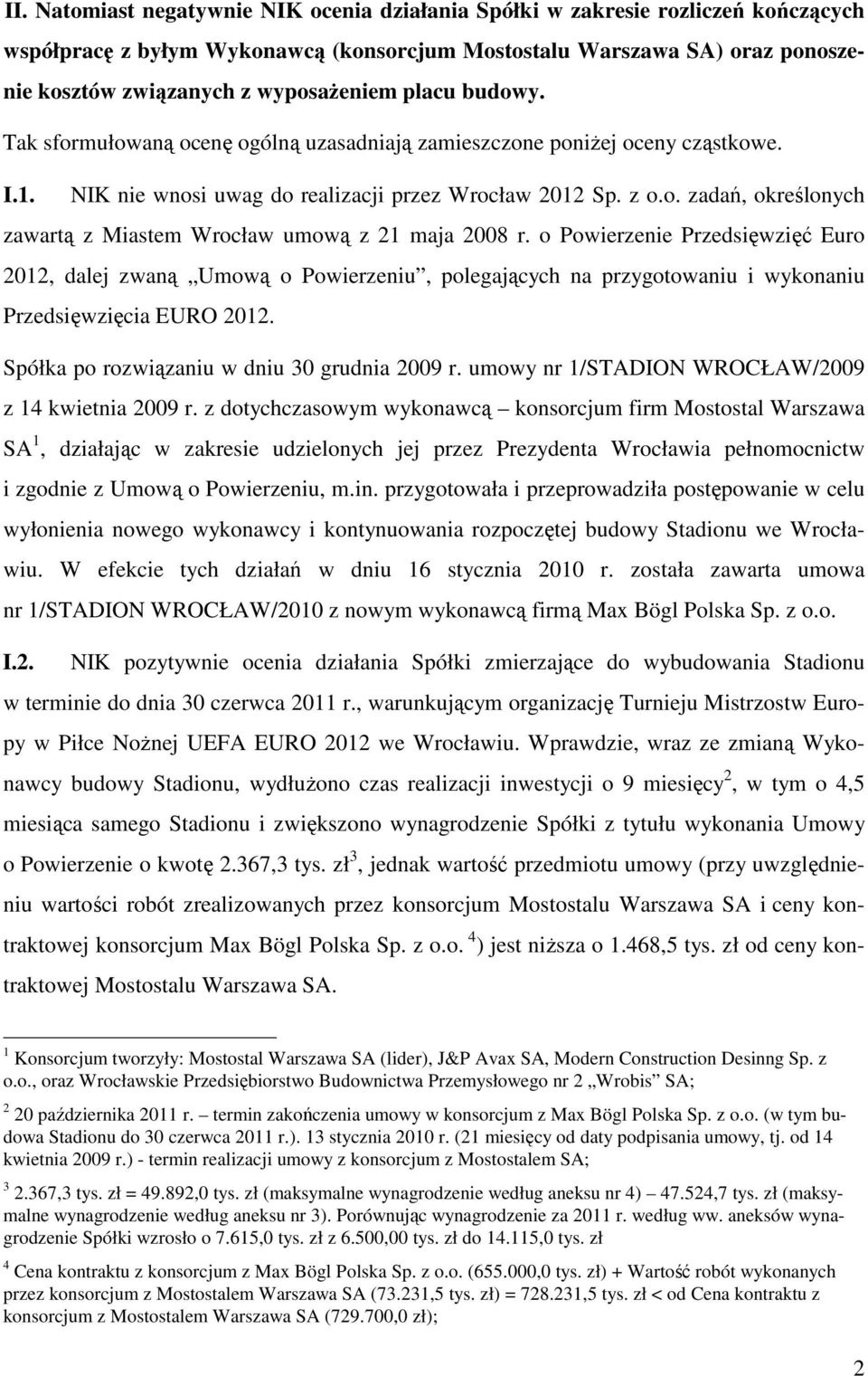 o Powierzenie Przedsięwzięć Euro 2012, dalej zwaną Umową o Powierzeniu, polegających na przygotowaniu i wykonaniu Przedsięwzięcia EURO 2012. Spółka po rozwiązaniu w dniu 30 grudnia 2009 r.