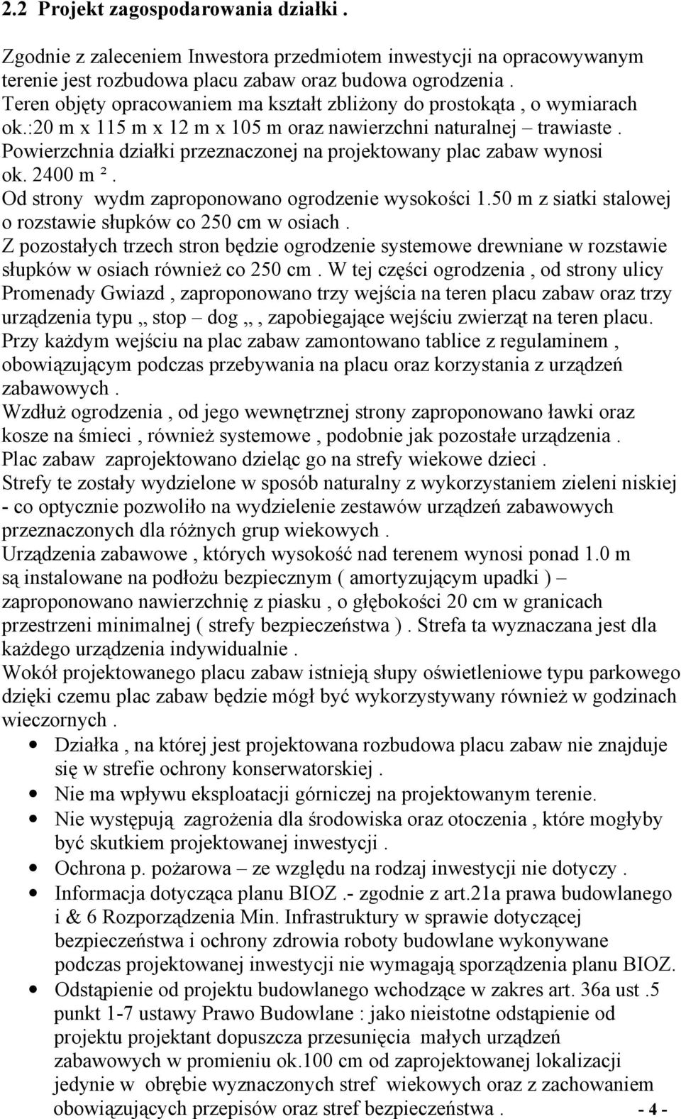 Powierzchnia działki przeznaczonej na projektowany plac zabaw wynosi ok. 2400 m ². Od strony wydm zaproponowano ogrodzenie wysokości 1.50 m z siatki stalowej o rozstawie słupków co 250 cm w osiach.