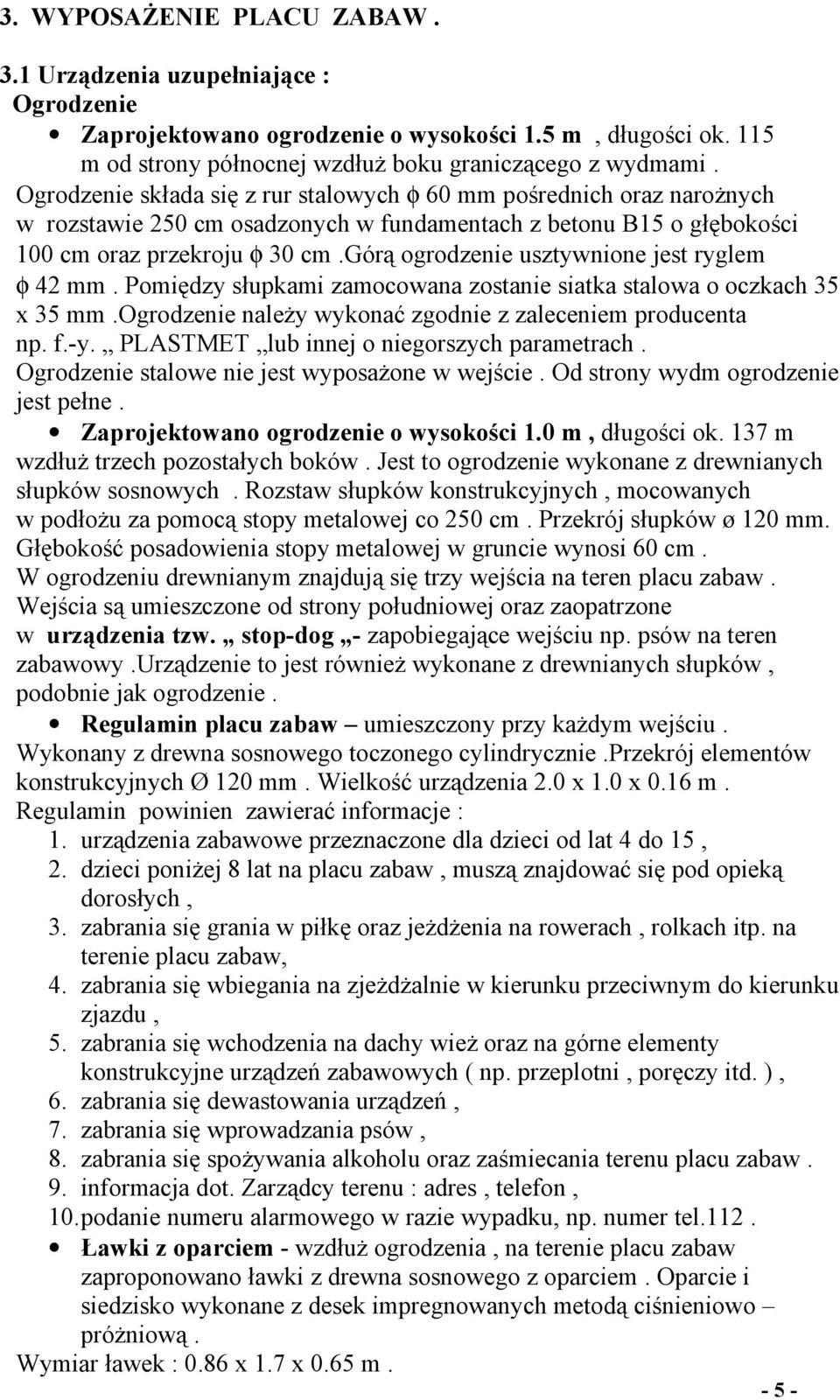 górą ogrodzenie usztywnione jest ryglem φ 42 mm. Pomiędzy słupkami zamocowana zostanie siatka stalowa o oczkach 35 x 35 mm.ogrodzenie należy wykonać zgodnie z zaleceniem producenta np. f.-y.